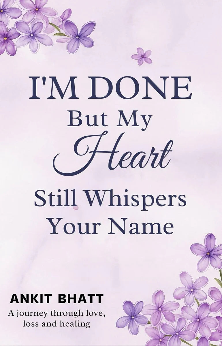I'm Done, But My Heart Still Whispers Your Name by Ankit Bhatt