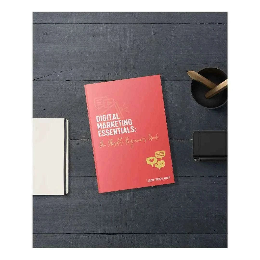 Digital Marketing Essentials: An Absolute Beginners Guide by Saad Ahmed Khan