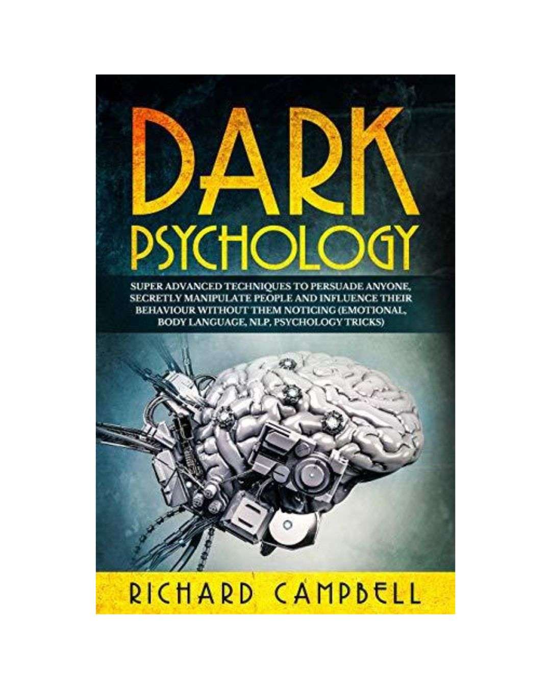 Dark Psychology: Super Advanced Techniques to Persuade Anyone Secretly Manipulate People and Influence Their Behaviour