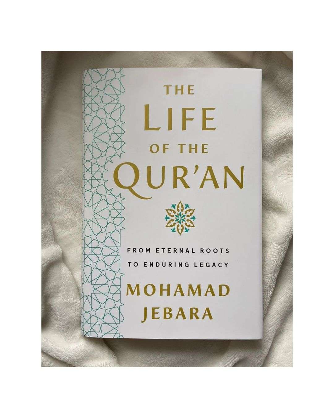 The Life of the Quran: From Eternal Roots to Enduring Legacy by Mohamad Jebara
