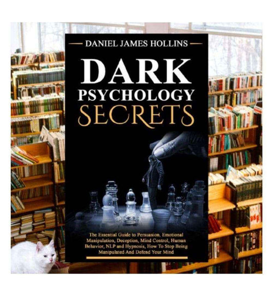Dark Psychology Secrets: The Essential Guide to Persuasion, Emotional Manipulation, Deception, Mind Control, Human Behavior, NLP and Hypnosis, How To Stop Being Manipulated And Defend Your Mind By Daniel James Hollins