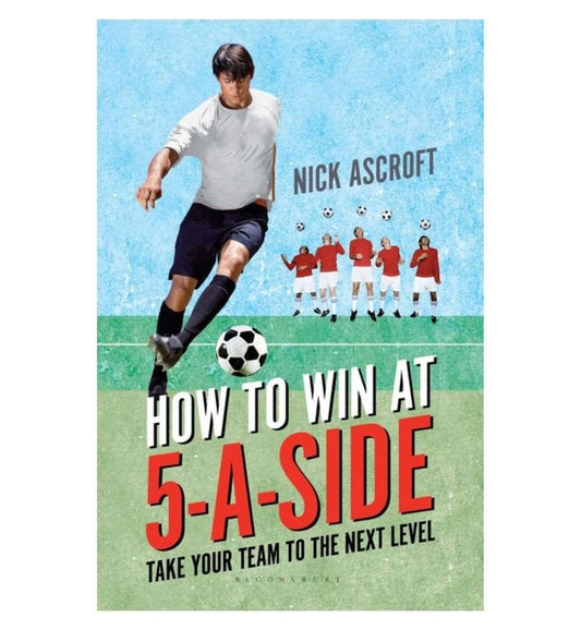 cover-of-how-to-win-at-5aside-take-your-team-to-the-next-level-by-nick-ascroft