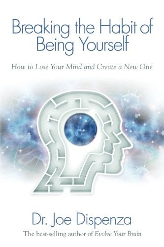 Breaking the Habit of Being Yourself by Joe Dispenza book cover