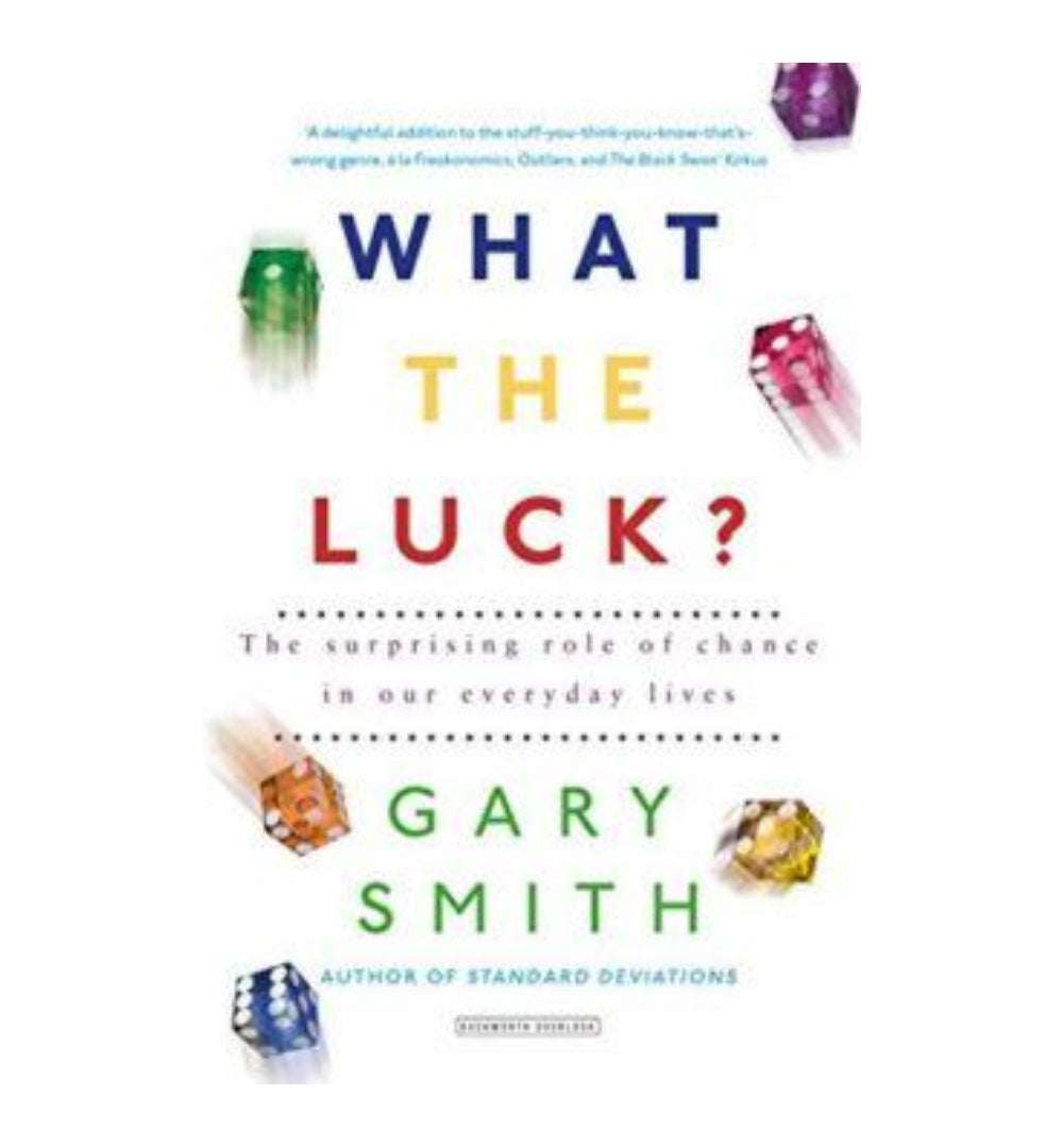 What the Luck?: The Surprising Role of Chance in Our Everyday Lives by Gary Smith