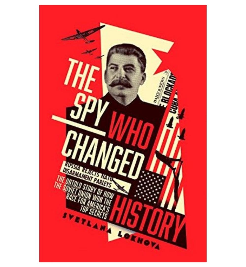 cover-of-the-spy-who-changed-history-the-untold-story-of-how-the-soviet-union-stole-americas-top-secrets-by-svetlana-lokhova