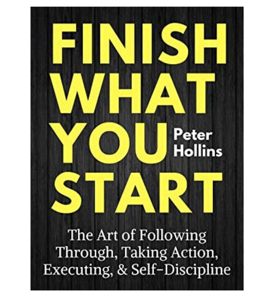 front-cover-finish-what-you-start-the-art-of-following-through-taking-action-executing-amp-selfdiscipline-by-peter-hollins-available-online