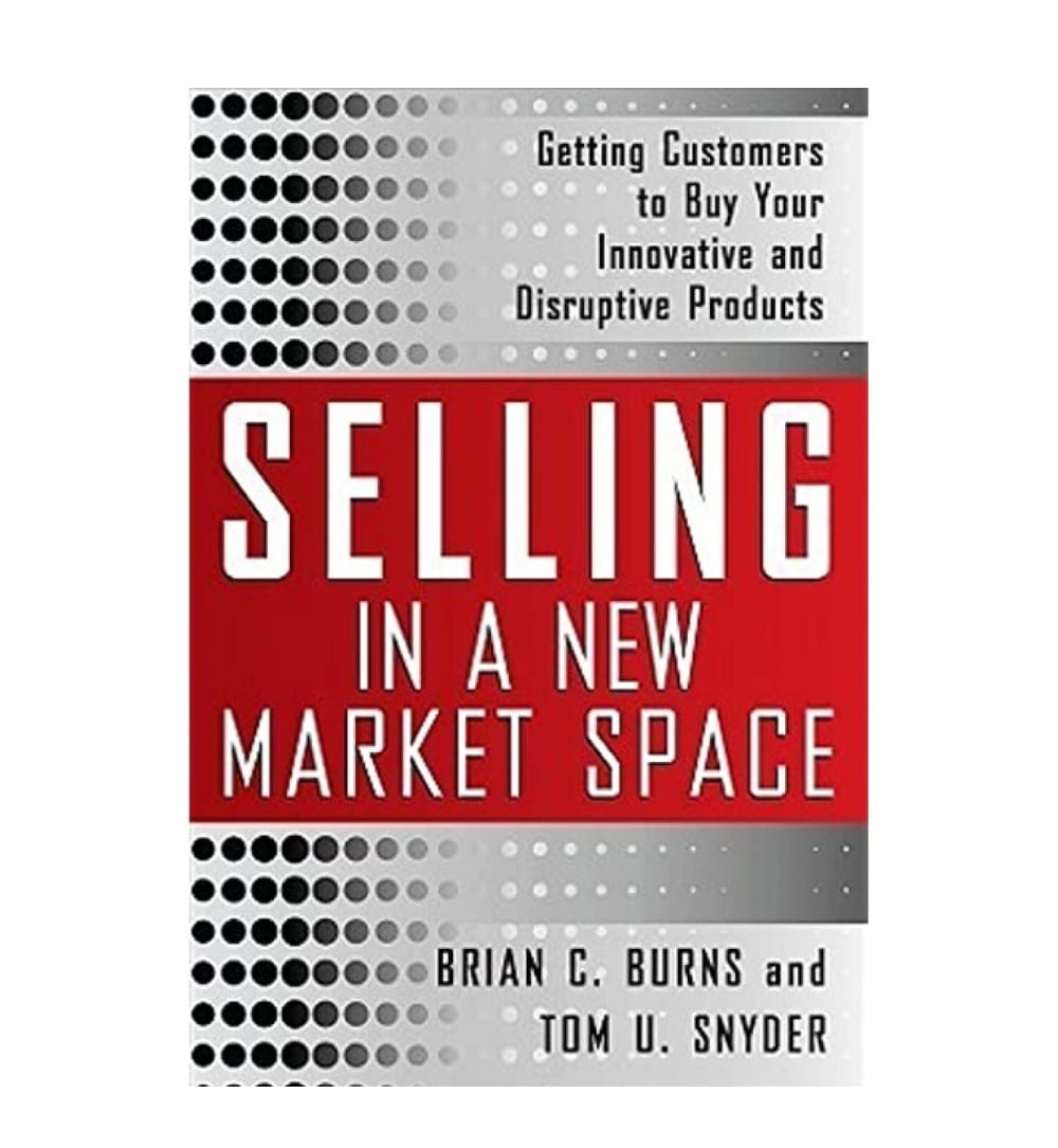 buy-selling-in-a-new-market-space-getting-customers-to-buy-your-innovative-and-disruptive-products-by-brian-burns-tom-snyder-online-in-pakistan