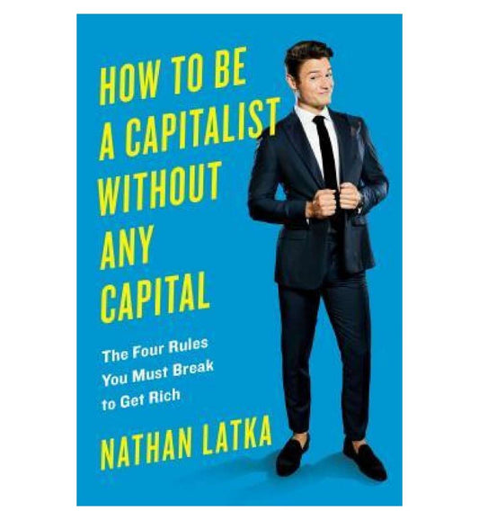 shop-how-to-be-a-capitalist-without-any-capital-the-four-rules-you-must-break-to-get-rich-by-nathan-latka-with-free-delivery