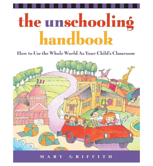shop-the-unschooling-handbook-how-to-use-the-whole-world-as-your-childs-classroom-by-mary-griffith-with-free-delivery