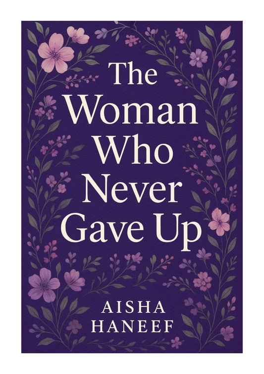The Woman Who Never Gave Up by Aisha Haneef
