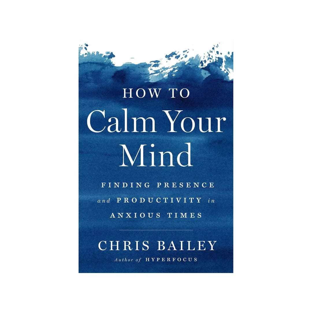 shop-how-to-calm-your-mind-finding-presence-and-productivity-in-anxious-times-by-chris-bailey-with-free-delivery