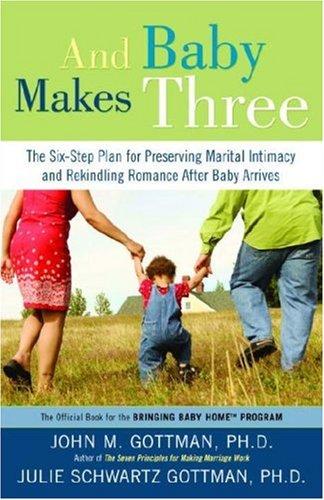 And Baby Makes Three: The Six-Step Plan for Preserving Marital Intimacy and Rekindling Romance After Baby Arrives Book Cover Image