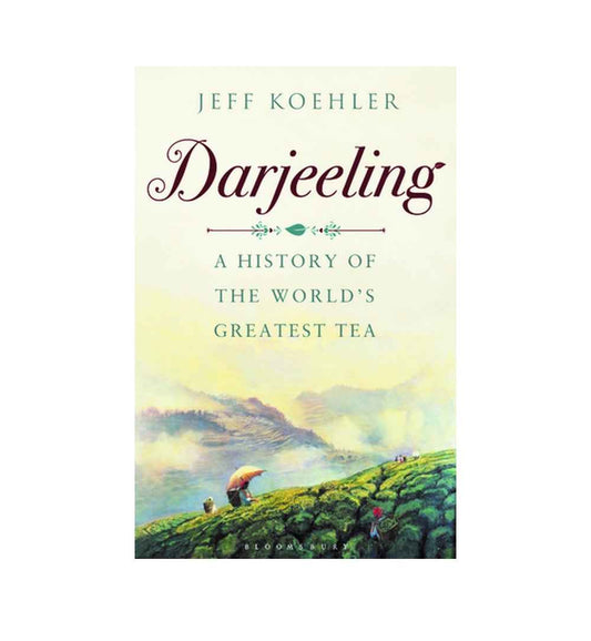 front-cover-darjeeling-a-history-of-the-worlds-greatest-tea-by-jeff-koehler-available-online