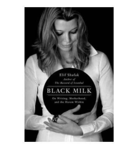black-milk-on-writing-motherhood-and-the-harem-within-by-elif-shafak-hande-zapsu-watt-translator - OnlineBooksOutlet
