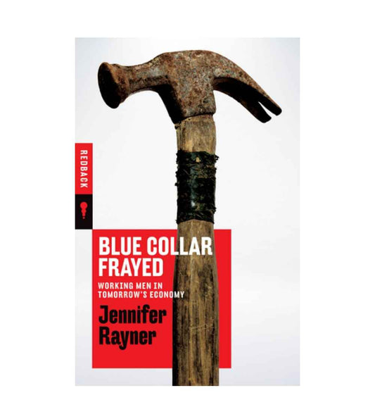 cover-of-blue-collar-frayed-whats-not-working-for-australian-men-redback-quarterly-15-by-jennifer-rayner