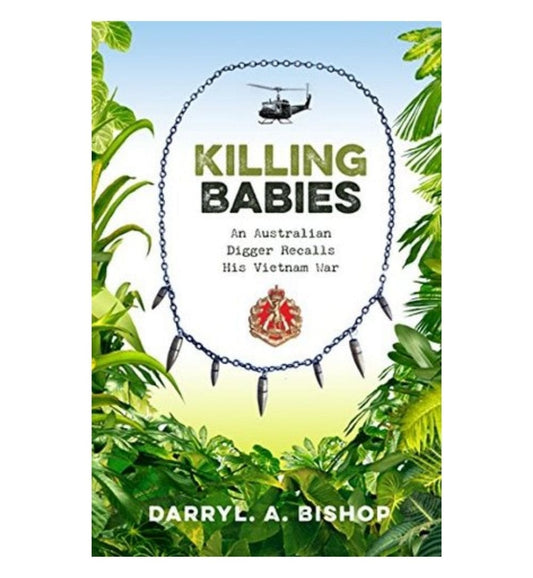 cover-of-killing-babies-an-australian-digger-recalls-his-vietnam-war-by-darryl-a-bishop