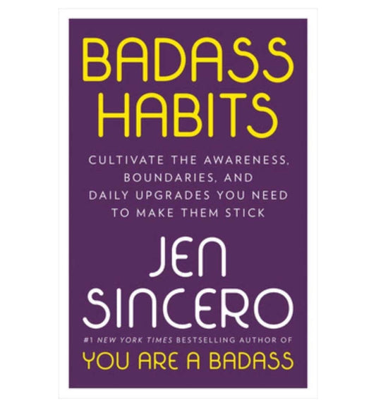 front-cover-badass-habits-cultivate-the-awareness-boundaries-and-daily-upgrades-you-need-to-make-them-stick-by-jen-sincero-available-online