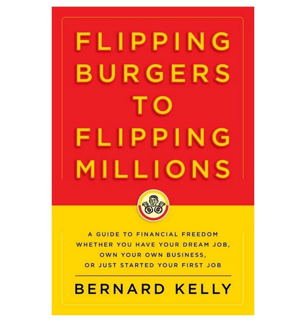 buy-flipping-burgers-to-flipping-millions-a-guide-to-financial-freedom-whether-you-have-your-dream-job-own-your-own-business-or-just-started-your-first-job-by-bernard-kelly-online-in-pakistan