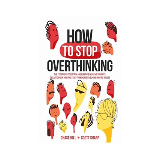 shop-how-to-stop-overthinking-the-7step-plan-to-control-and-eliminate-negative-thoughts-declutter-your-mind-and-start-thinking-positively-in-5-minutes-or-less-by-chase-hill-scott-sharp-with-free-delivery