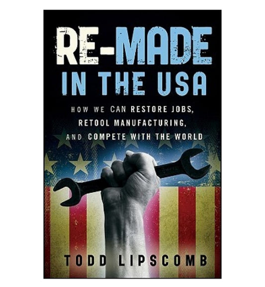buy-remade-in-the-usa-how-we-can-restore-jobs-retool-manufacturing-and-compete-with-the-world-by-todd-lipscomb-online-in-pakistan