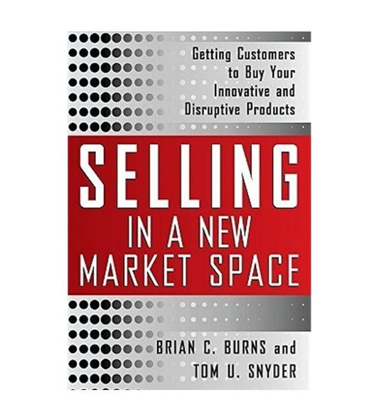 buy-selling-in-a-new-market-space-getting-customers-to-buy-your-innovative-and-disruptive-products-by-brian-burns-tom-snyder-online-in-pakistan