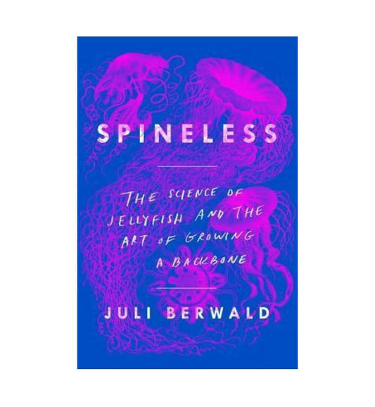 front-cover-spineless-the-science-of-jellyfish-and-the-art-of-growing-a-backbone-by-juli-berwald-available-online