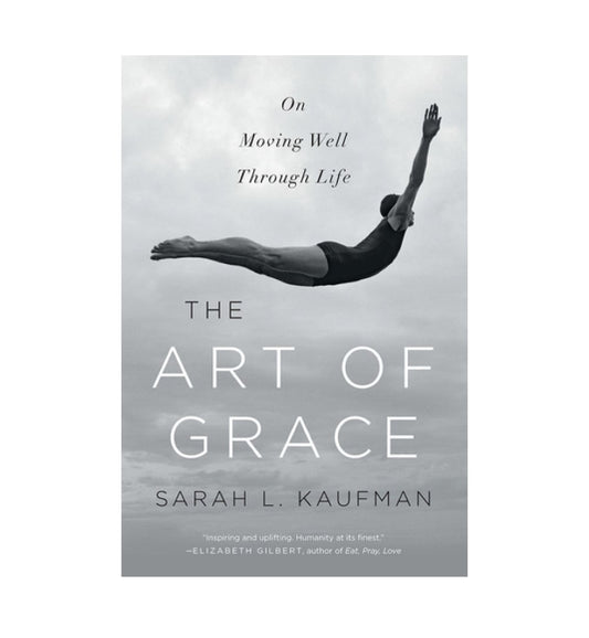 cover-of-the-art-of-grace-on-moving-well-through-life-by-sarah-l-kaufman