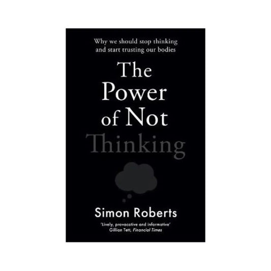 front-cover-the-power-of-not-thinking-by-simon-roberts-available-online