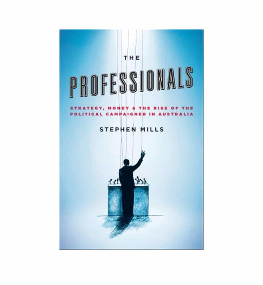 shop-the-professionals-strategy-money-and-the-rise-of-the-political-campaigner-in-australia-by-stephen-mills-with-free-delivery