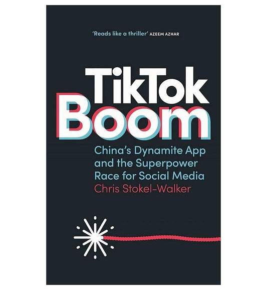 buy-tiktok-boom-chinas-dynamite-app-and-the-superpower-race-for-social-media-by-chris-stokelwalker-online-in-pakistan