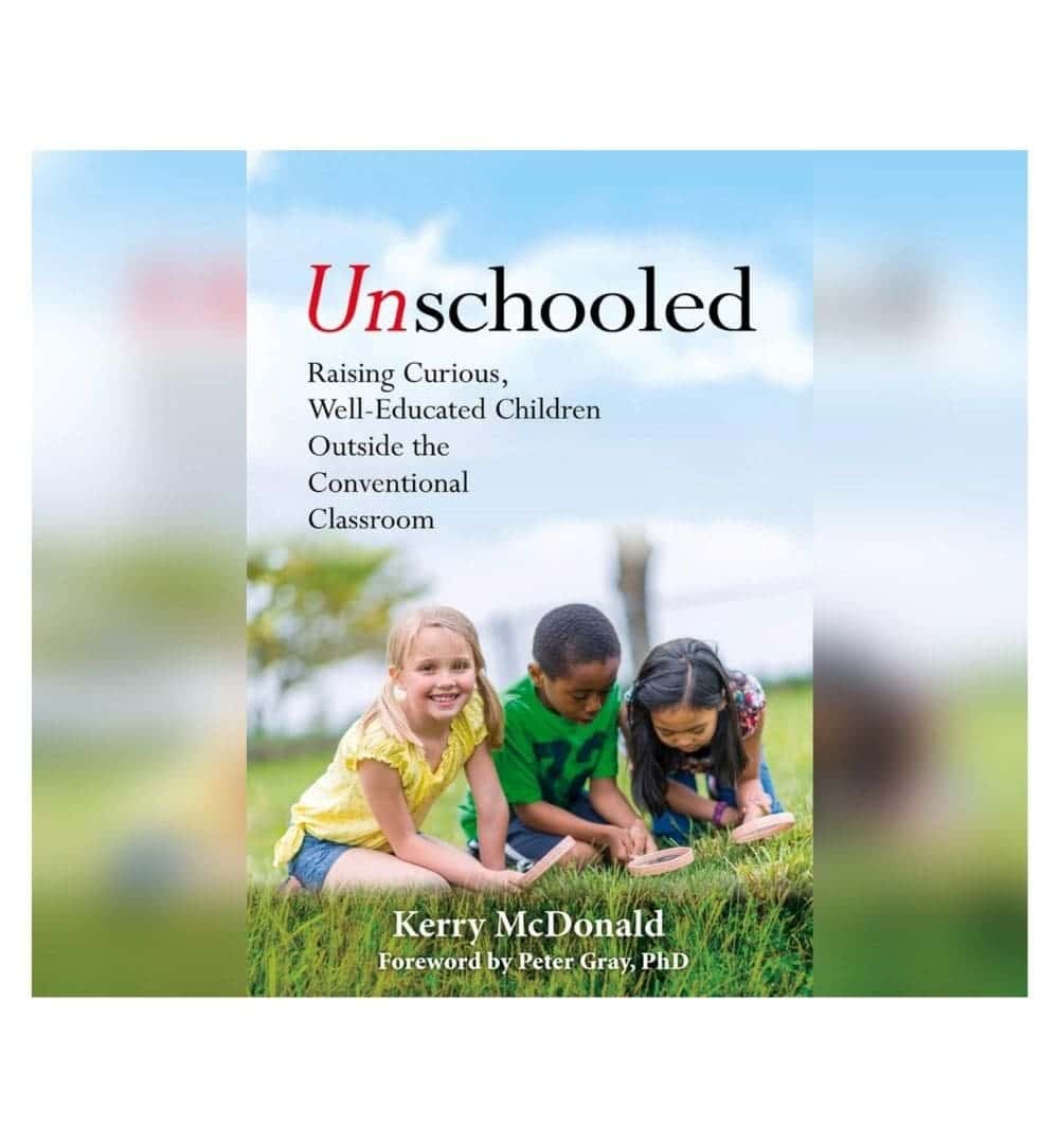 Unscooled Unschooled: Raising Curious, Well-Educated Children Outside the Conven ...